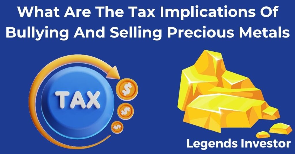 Read more about the article What Are The Tax Implications Of Bullying And Selling Precious Metals
