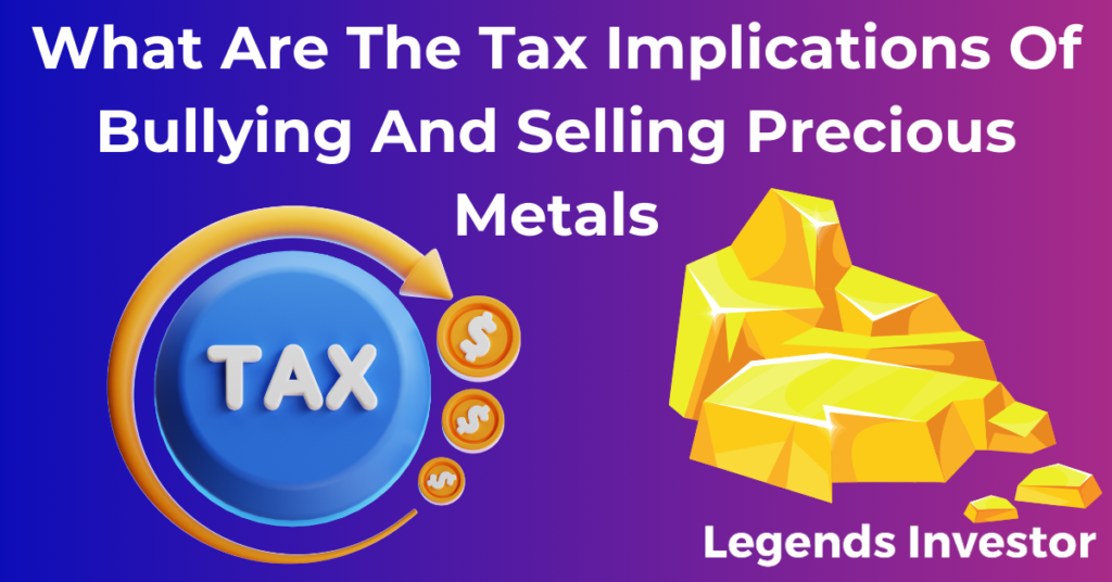 Read more about the article What Are The Tax Implications Of Bullying And Selling Precious Metals