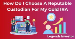 Read more about the article How Do I Choose A Reputable Custodian For My Gold IRA