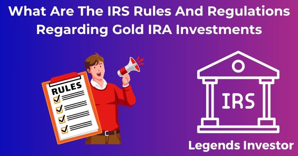 Read more about the article What Are The IRS Rules And Regulations Regarding Gold IRA Investments