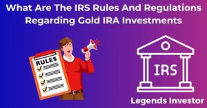 Read more about the article What Are The IRS Rules And Regulations Regarding Gold IRA Investments