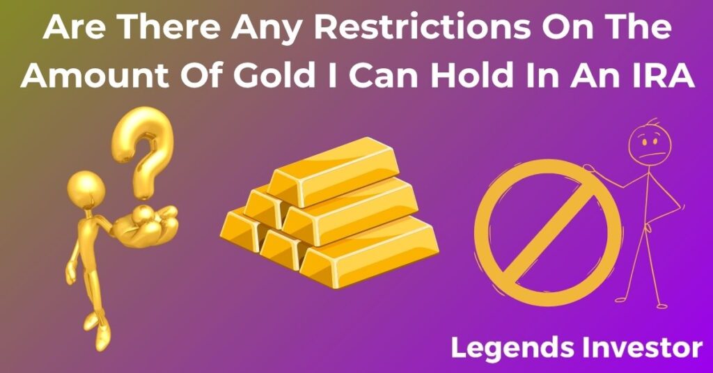 Read more about the article Are There Any Restrictions On The Amount Of Gold I Can Hold In An IRA