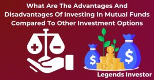 Read more about the article What Are The Advantages And Disadvantages Of Investing In Mutual Funds Compared To Other Investment Options