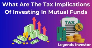 Read more about the article What Are The Tax Implications Of Investing In Mutual Funds
