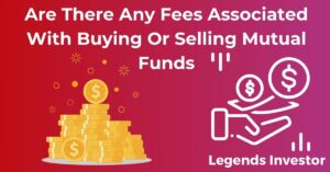 Read more about the article Are There Any Fees Associated With Buying Or Selling Mutual Funds
