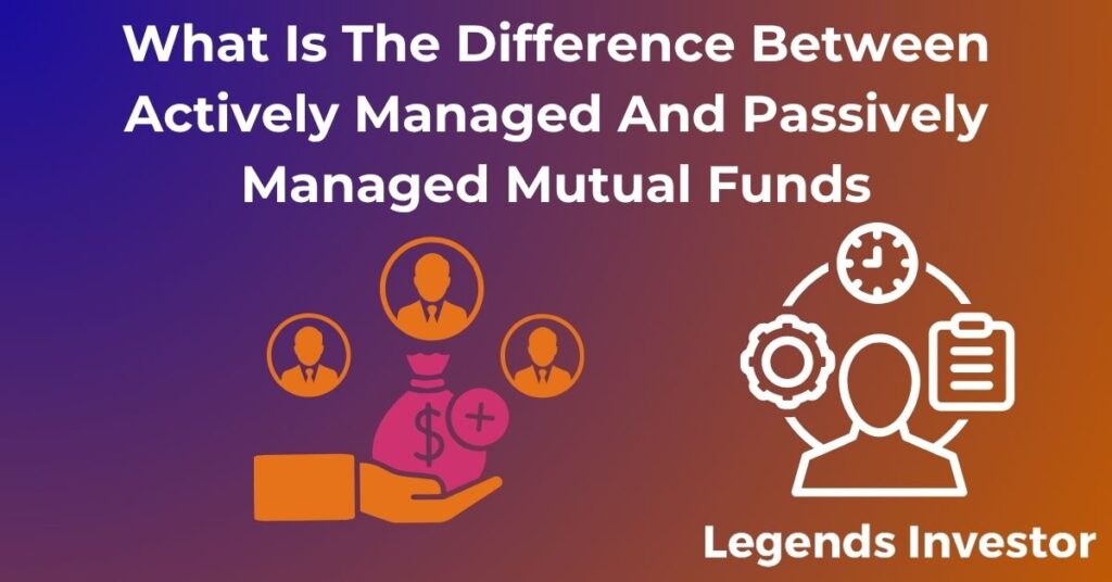 Read more about the article What Is The Difference Between Actively Managed And Passively Managed Mutual Funds?