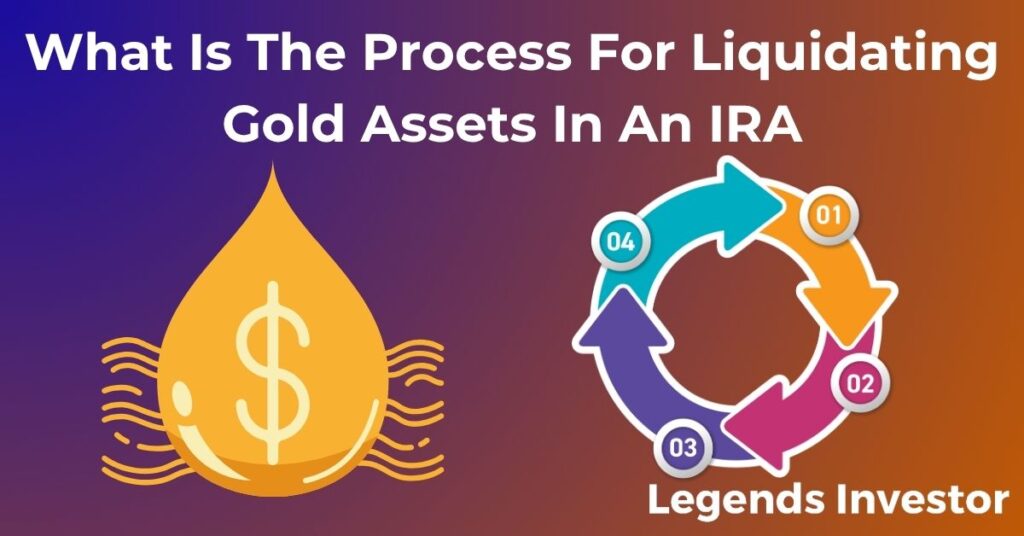 Read more about the article What Is The Process For Liquidating Gold Assets In An IRA
