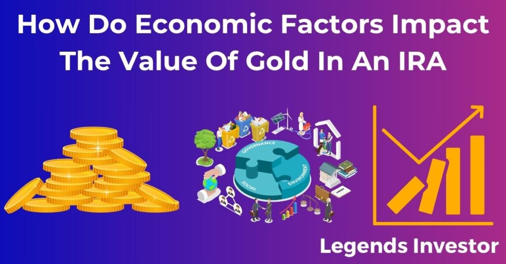 Read more about the article How Do Economic Factors Impact The Value Of Gold In An IRA