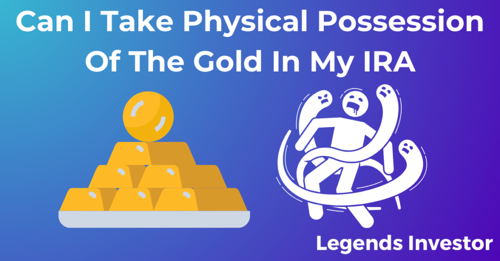 Read more about the article Can I Take Physical Possession Of The Gold In My IRA