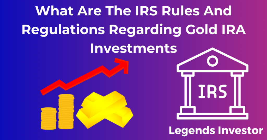 Read more about the article What Are The IRS Rules And Regulations Regarding Gold IRA Investments