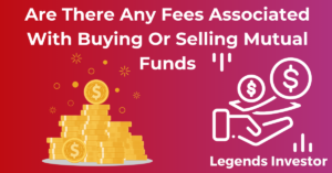 Read more about the article Are There Any Fees Associated With Buying Or Selling Mutual Funds