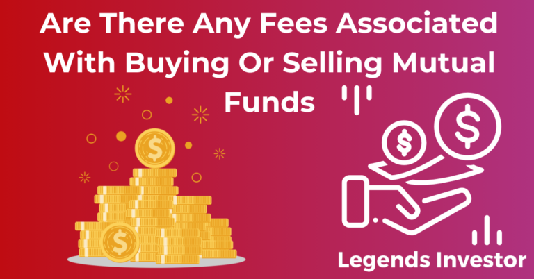 Read more about the article Are There Any Fees Associated With Buying Or Selling Mutual Funds