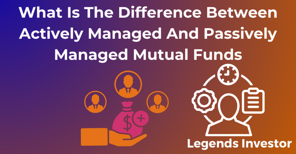 Read more about the article What Is The Difference Between Actively Managed And Passively Managed Mutual Funds?