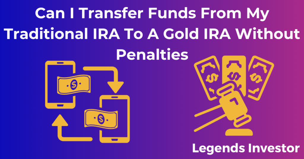 Read more about the article Can I Transfer Funds From My Traditional IRA To A Gold IRA Without Penalties