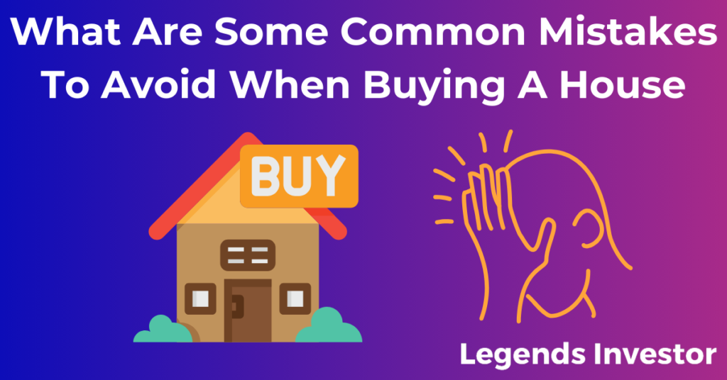 Read more about the article What Are Some Common Mistakes To Avoid When Buying A House