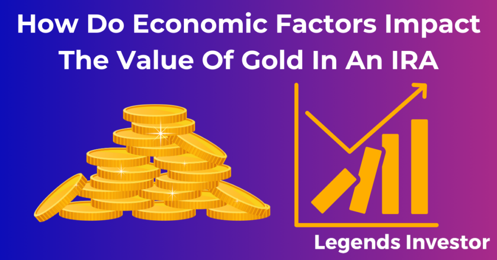 Read more about the article How Do Economic Factors Impact The Value Of Gold In An IRA